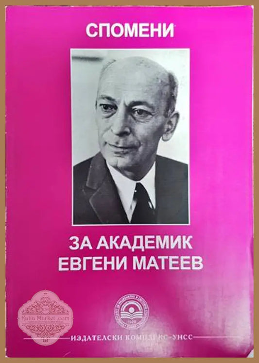 Спомени за академик Евгени Матеев - Зоя Матеева Константин Габровски Иван Илиев Катя Владимирова - Книги