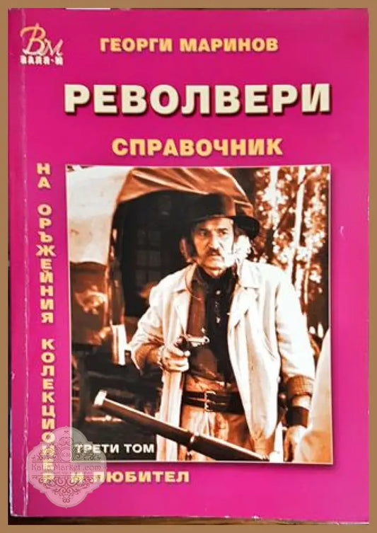 Справочник на оръжейния колекционер и любител. Том 3: Револвери - обазци до 1945 г. - Георги Маринов - Книги
