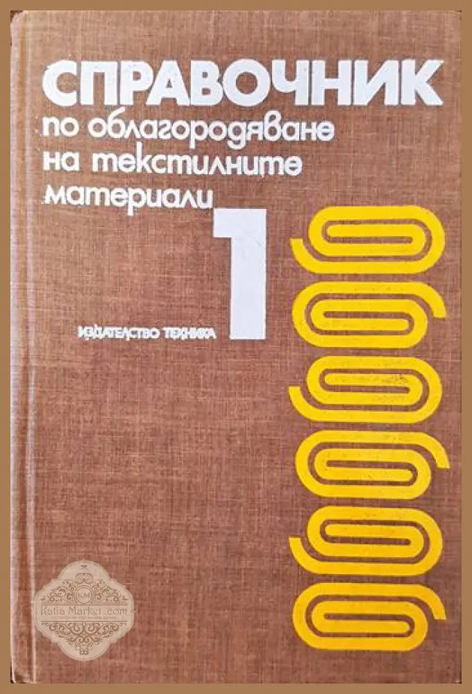Справочник по облагородяване на текстилните материали. Том 1 - Иван Ч. Хардалов Евгени Д. Кънчев Роза И. Дечева Арсени
