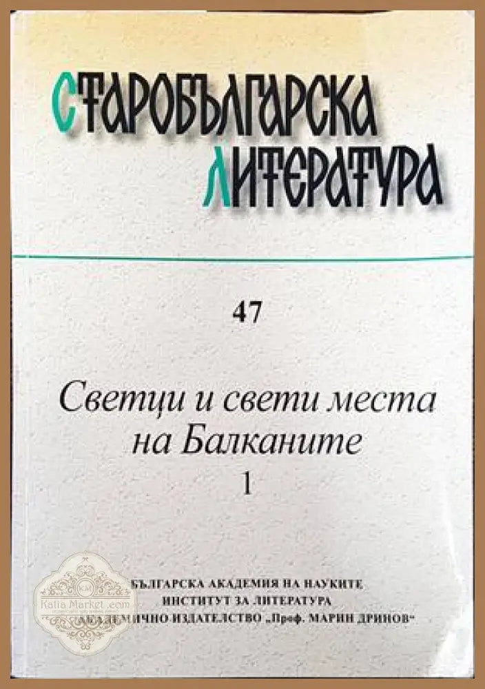 Старобългарска литература. Книга 47. Светци и свети места на Балканите. Том 1 - Сборник - Книги