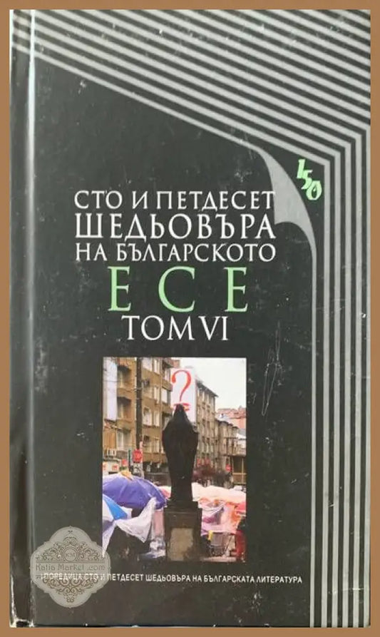 Сто и педесет шедьовъра на българското есе. Том VI - Авторски колектив - Книги