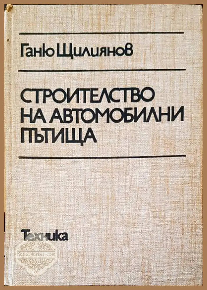 Строителство на автомобилни пътища - Ганю Щилиянов - Книги