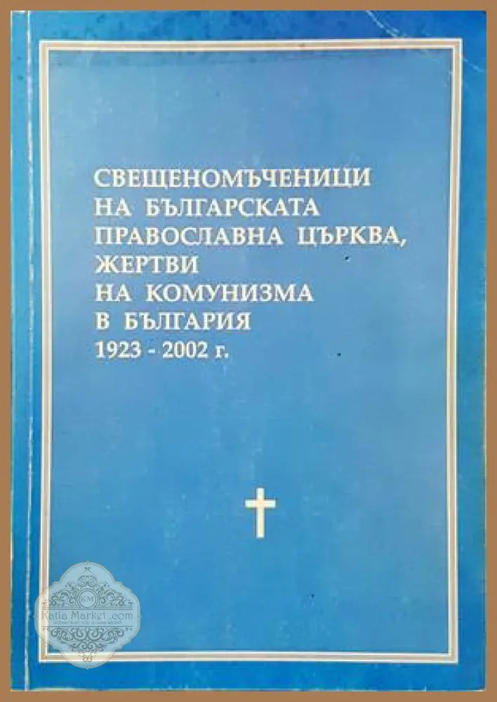 Свещеномъченици на Българската православна църква жертви на комунизма в България 1923-2002 г. - Стоян Груйчев - Книги