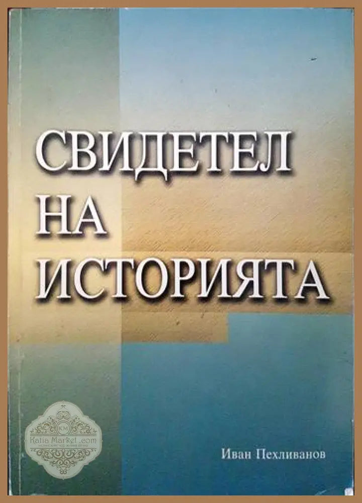 Свидетел на историята - Иван Пехливанов - Книги