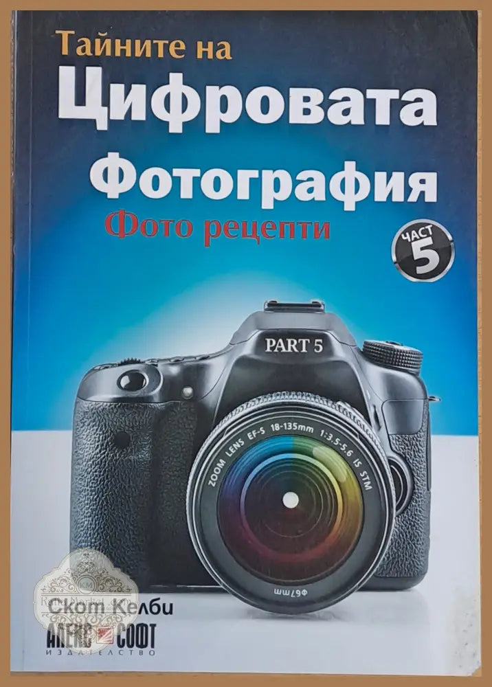 Тайните на Цифровата фотография част 5 - Скот Келби - Книги