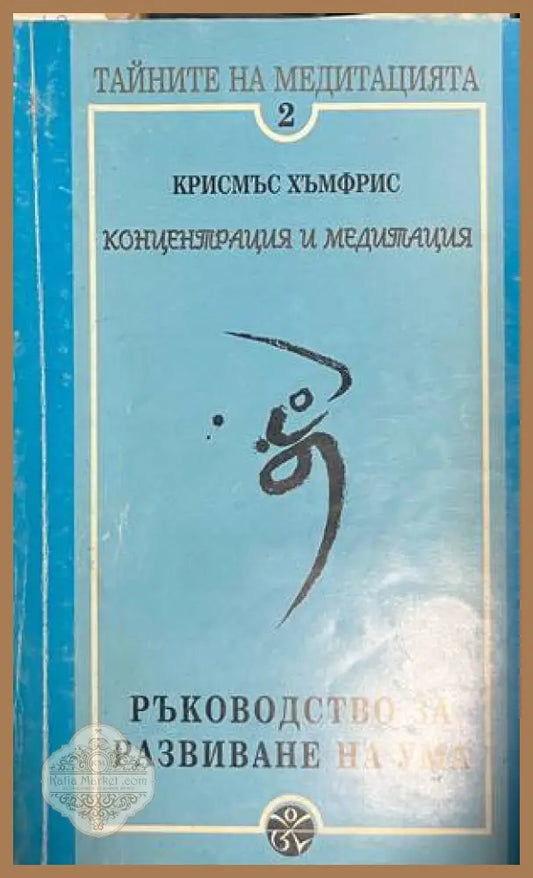 Тайните на медитацията. Част 2: Концентрация и медитация. Ръководство за развиване на ума - Крисмъс Хъмфрис - Книга