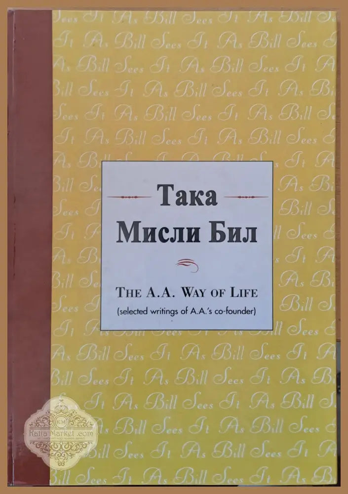 Така мисли Бил (The Alcoholics Anonymous Way of Life) Авторски колектив - Книги