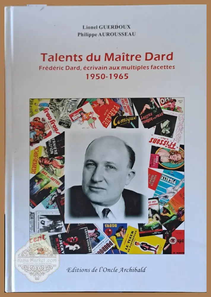 Talents du Maitre Dard. Frederic Dard ecrivain aux multiples facettes 1950-1965 - Lionel Guerdpux Philippe Aurousseau
