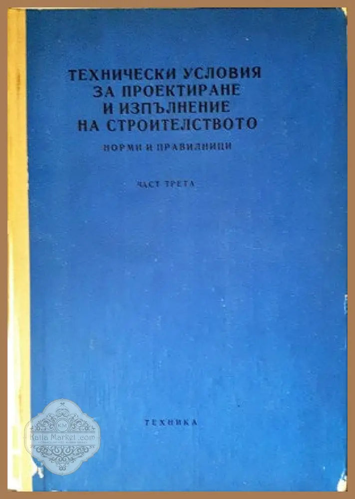 Технически условия за проектиране и изпълнение на строителството. Норми и правилници. Част 3 - Колектив - Книги