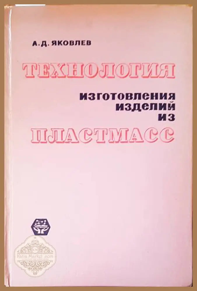 Технология изготовления изделий из пластмасс - А. Д. Яковлев - Книги