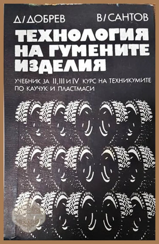 Технология на гумените изделия - Д. Добрев В. Сантов - Книги