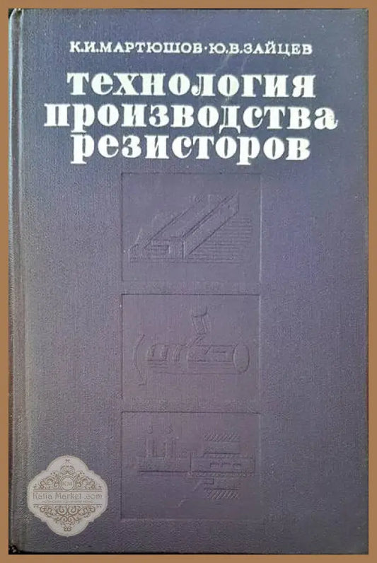 Технология производства резисторов - К. И. Мартюшов Ю. В. Зайцев - Книги