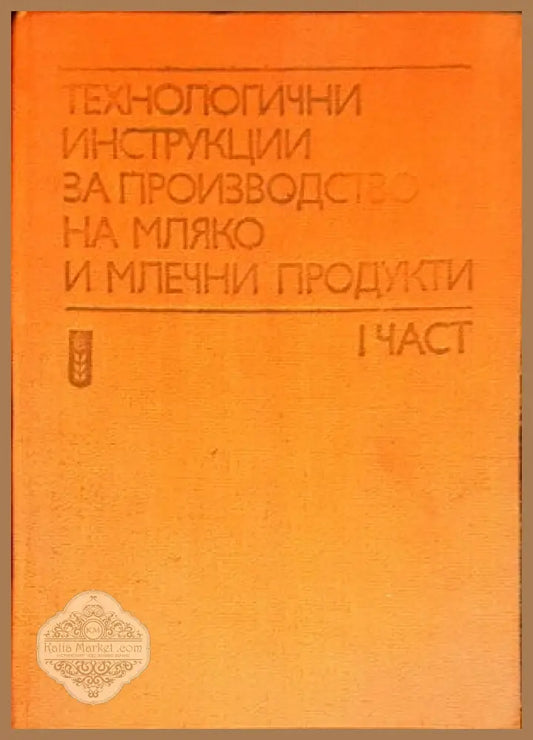 Технологични инструкции за производство на мляко и млечни продукти. Част 1 - Колектив - Книги