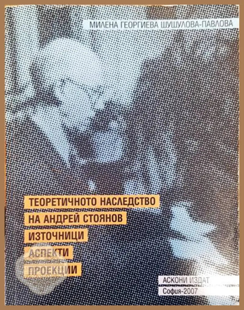 Теоретично наследство на Андрей Стоянов - Милена Гоергиева Шушлова-Павлова - Книги