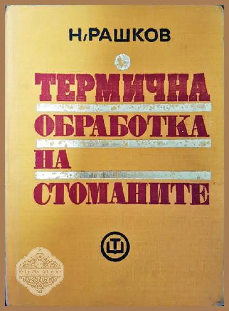 Термична обработка на стоманите - Никола Рашков - Книги