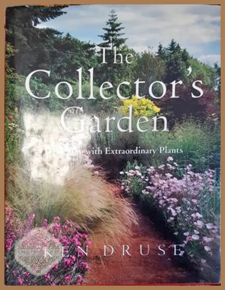 The Collector's Garden: Designing with Extraordinary Plants - Ken Druse