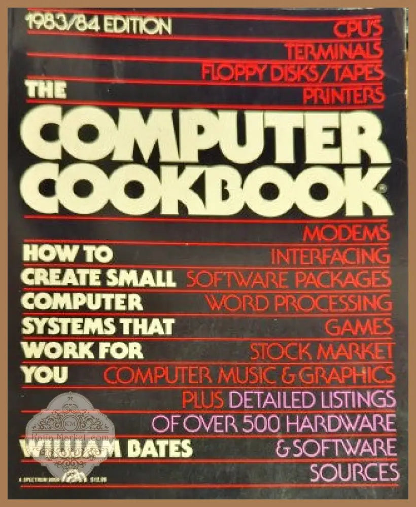 THE COMPUTER COOKBOOK: HOW TO CREATE SMALL COMPUTER SYSTEMS THAT WORK FOR YOU - William Bates - Книги