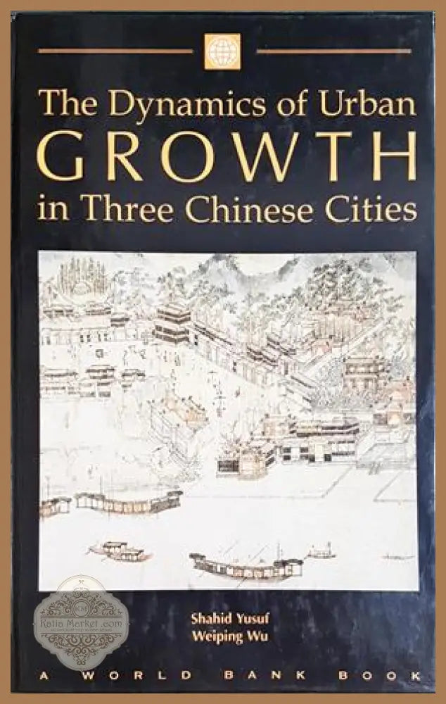 The Dynamics of Urban Growth in Three Chinese Cities - Yusuf, Wu