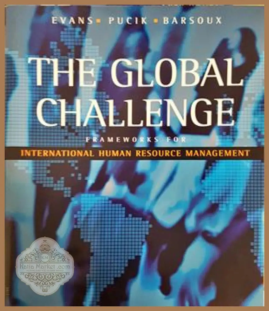 The Global Challenge: Frameworks for International Human Resource Management - Paul Evans Vladimir Pucik Jean-Louis