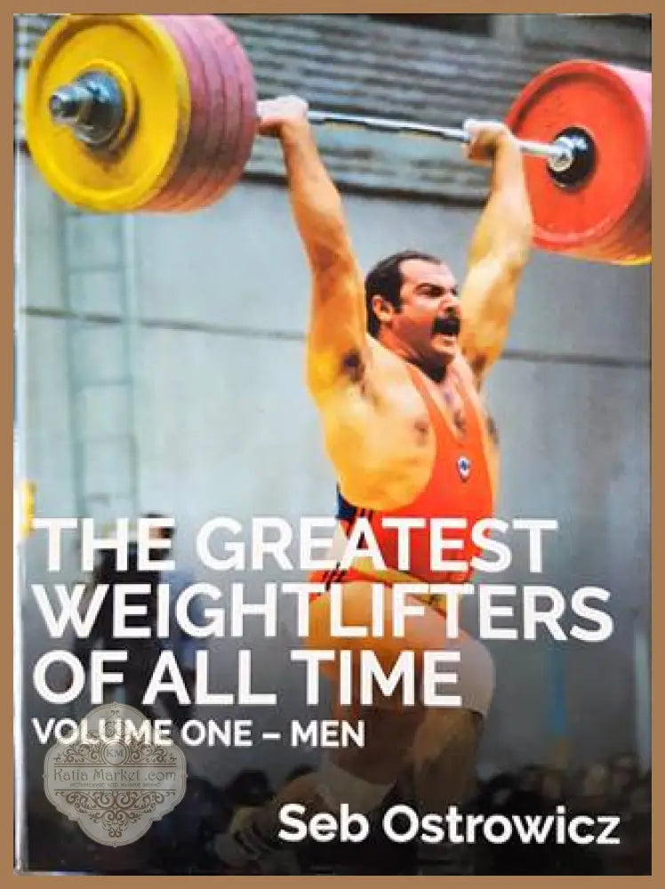 The Greatest Weightlifters of All- Time. Volume One - Men - Seb Ostrowicz - Книги
