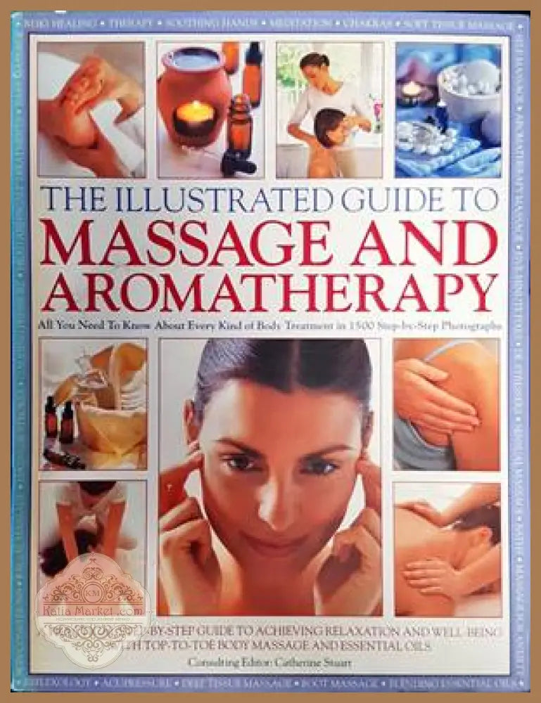 The Illustrated Guide to Massage and Aromatherapy: A Practical Step-by-step Guide to Achieving Relaxation and