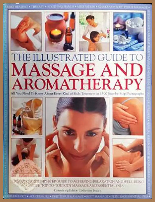 The Illustrated Guide to Massage and Aromatherapy: A Practical Step-by-step Guide to Achieving Relaxation and