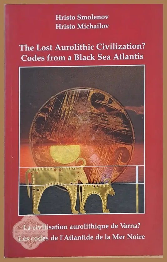 The Lost Aurolithic Civilization? Codes from a Black Sea Atlantis - Hristo Smolenov / Hristo Michailov - Книги