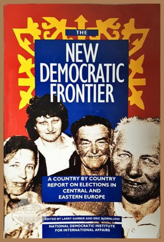 The New Democratic Frontier. A Country by Country Report on Elections in Central and Eastern Europe - Колектив - Книги