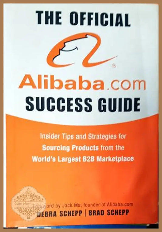 The Official Alibaba.com Success Guide: Insider Tips and Strategies for Sourcing Products from the World’s Largest B2B