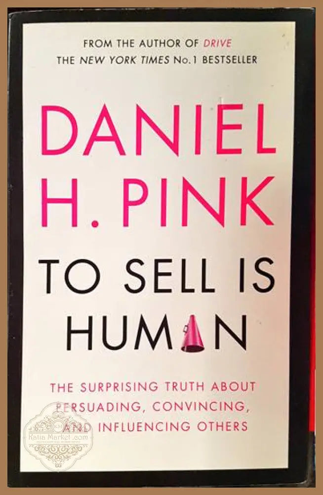 To Sell Is Human: The Surprising Truth About Moving Others - Daniel H. Pink - Книги