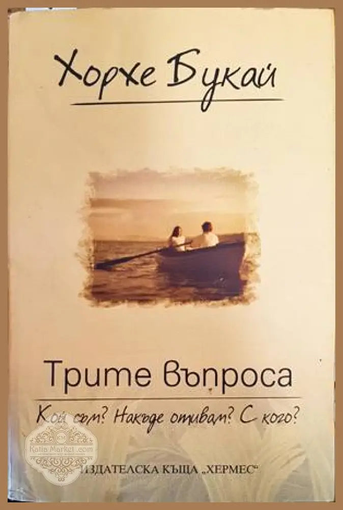 Трите въпроса: Кой съм? Накъде отивам? С кого? - Хорхе Букай - Книга