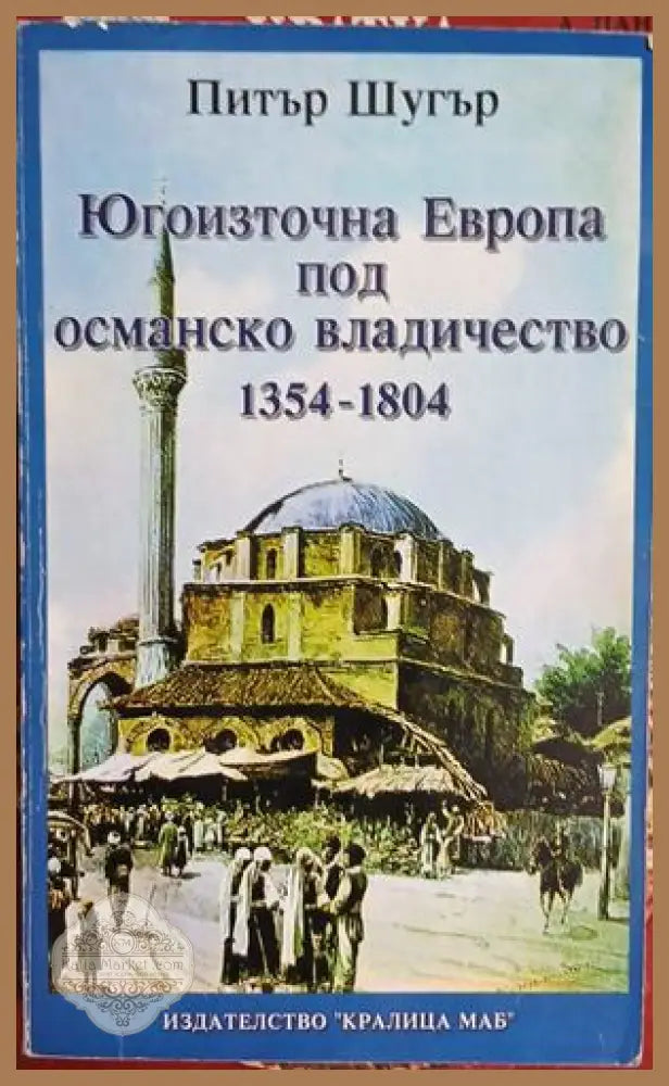Югоизточна Европа под османско владичество 1354-1804 - Питър Шугър - Книга