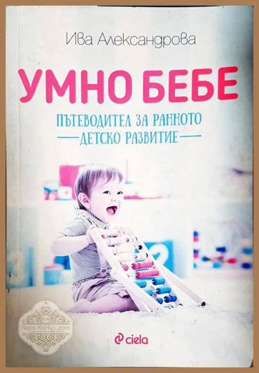 Умно бебе. Пътеводител за ранното детско развитие - Ива Александрова - Книга