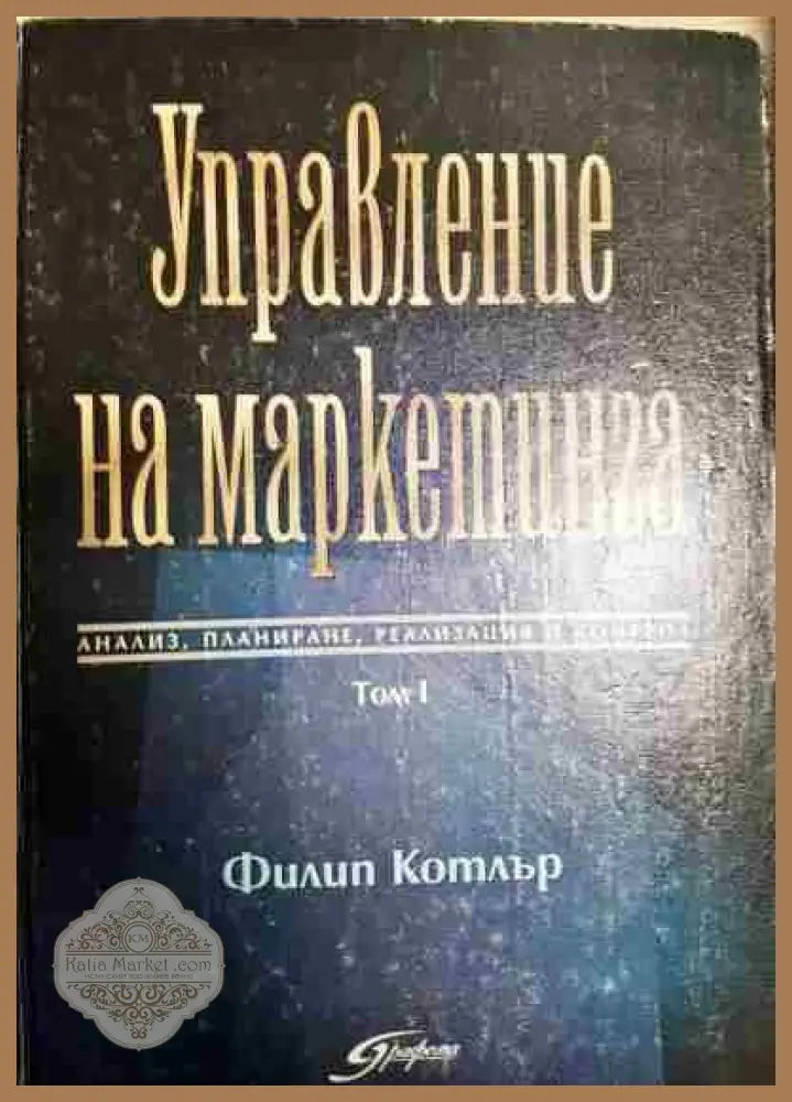 Управление на маркетинга. Том 1: Анализ планиране реализация и контрол - Филип Котлър - Книги