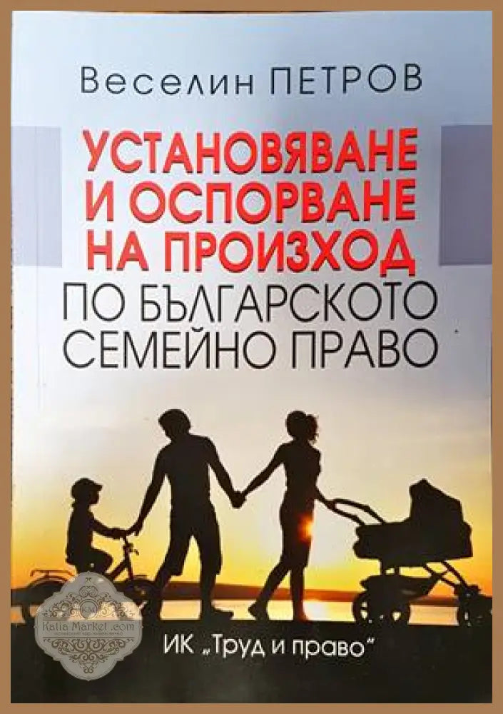 Установяване и оспорване на произход по българското семейно право - Веселин Петров - Книги
