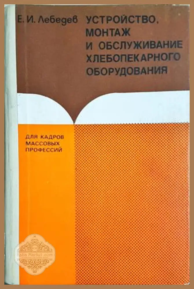 Устройство, монтаж и обслуживание хлебопекарного оборудования - Е. И. Лебедев