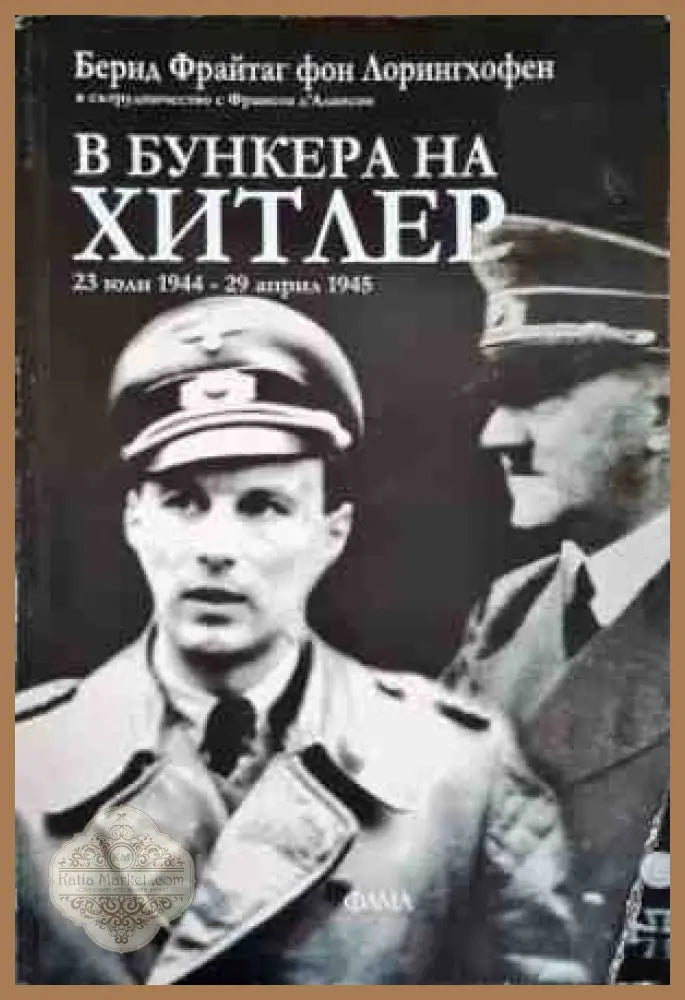 В бункера на Хитлер: 23 юли-29 април 1945 - Бернд Фрайтаг фон Лорингхофен - Книги