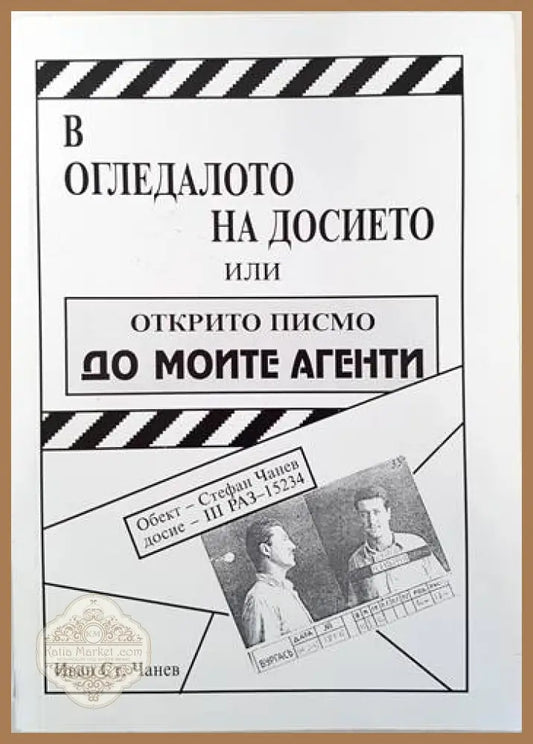 В огледалото на досието или открито писмо до моите агенти - Иван Ст. Чанев - Книги
