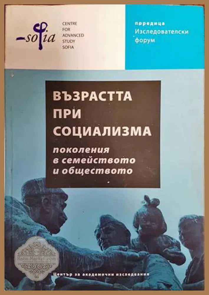 Възрастта при социализма: Поколения в семейството и обществото - Сборник - Книги