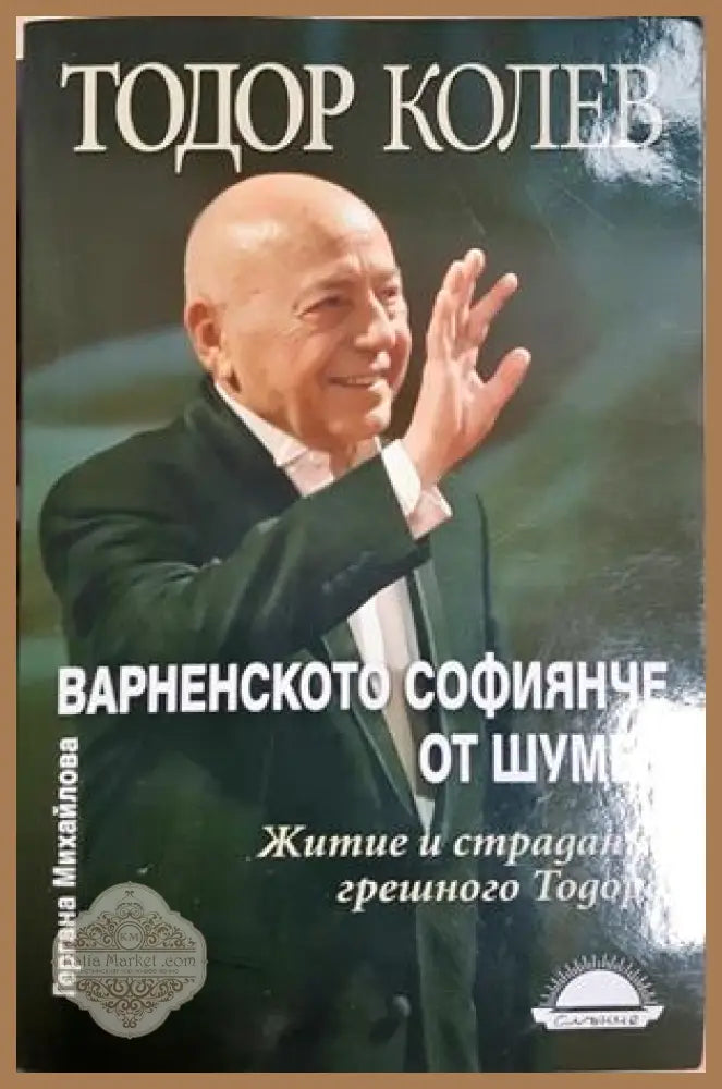 Варненското софиянче от Шумен. Житие и страдание грешного Тодора - Тодор Колев Гергана Михайлова - Книга