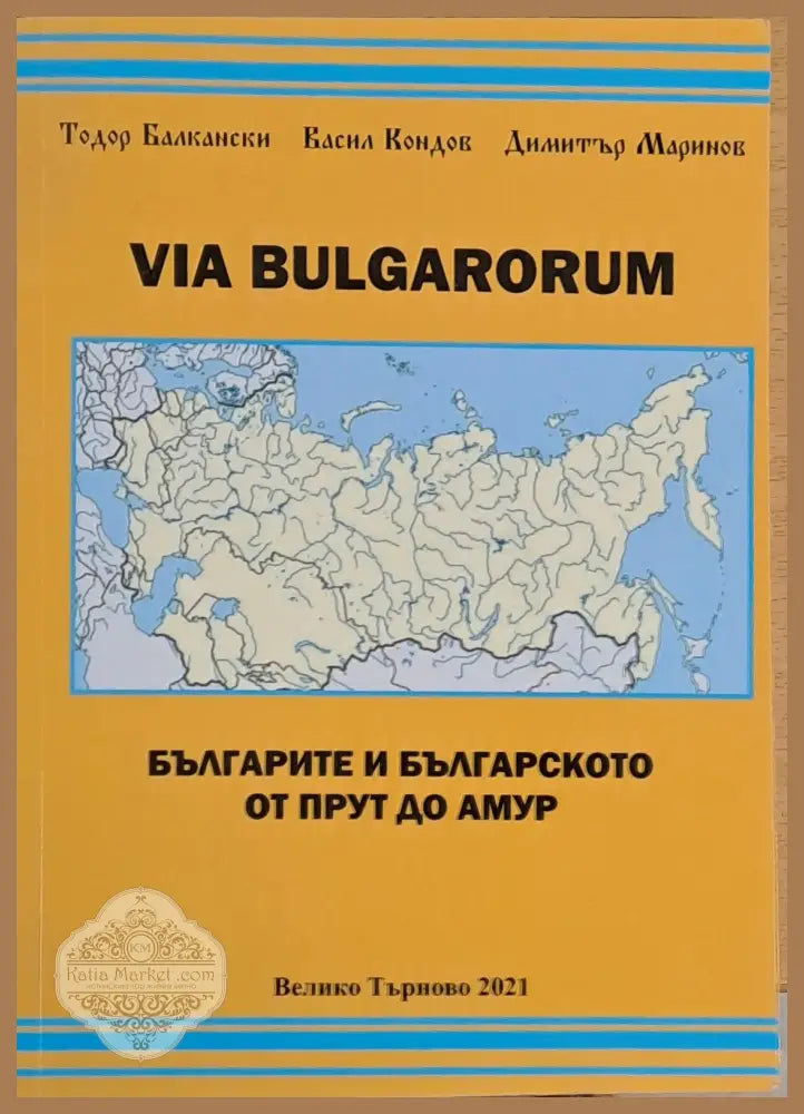 Via Bulgarorum. Българите и българското от Прут до Амур - Т. Балкански В. Кондов Д. Маринов - Книги