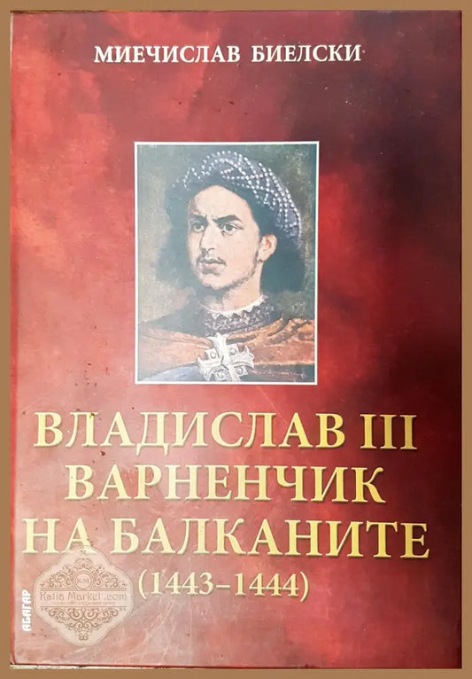 Владислав III Варненчик на балканите (1443-1444) - Миечисслав Биелски - Книги