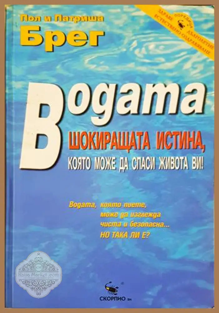 Водата - шокиращата истина която може да спаси живота ви! - Пол и Патриша Брег - Книга