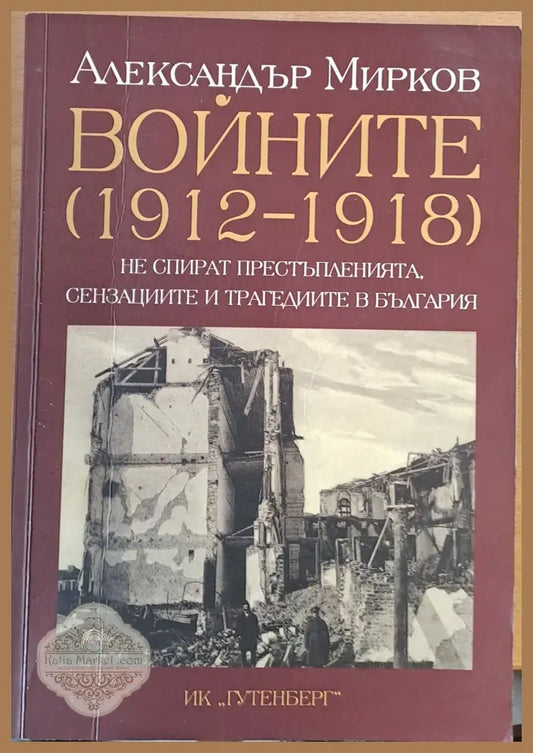 Войните (1912-1918) не спират престъпленията сензациите и трагедиите в България - Александър Мирков - Книги