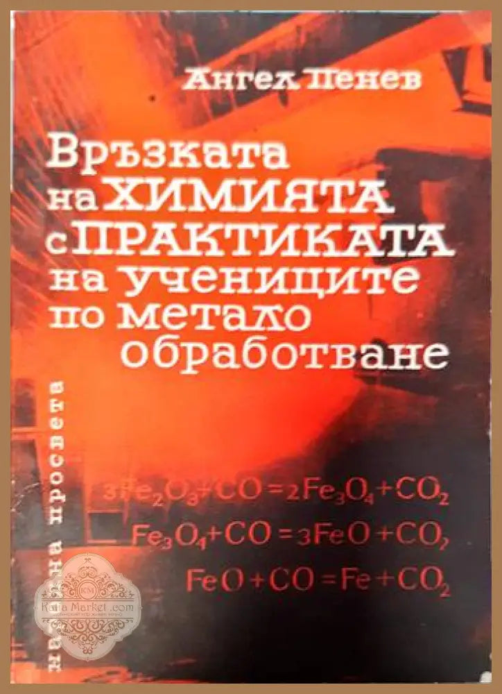 Връзката на химията с практиката на учениците по металообработване - Ангел Пенев - Книги
