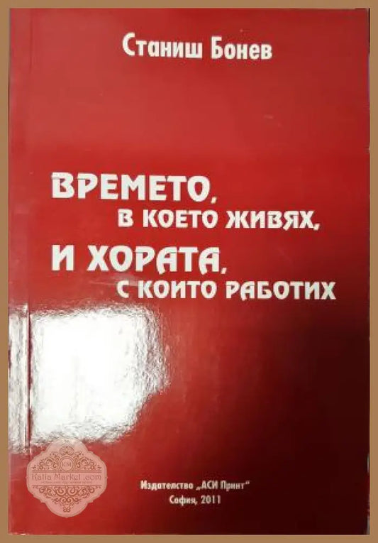 Времето в което живях и хората с които работих - Станиш Бонев - Книга