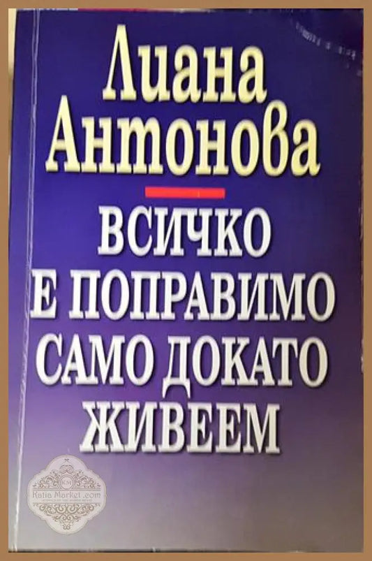 Всичко е поправимо само докато живеем – Лиана Антонова - Лиана Антонова - Книга