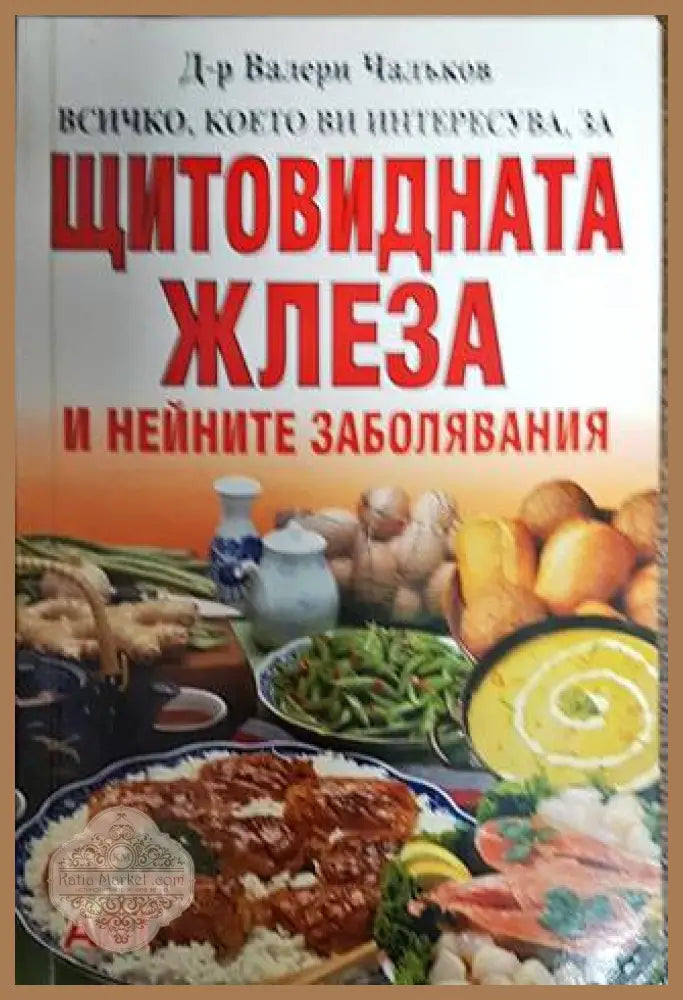 Всичко което ви интересува за щитовидната жлеза и нейните заболявания - Валери Чалъков - Книги