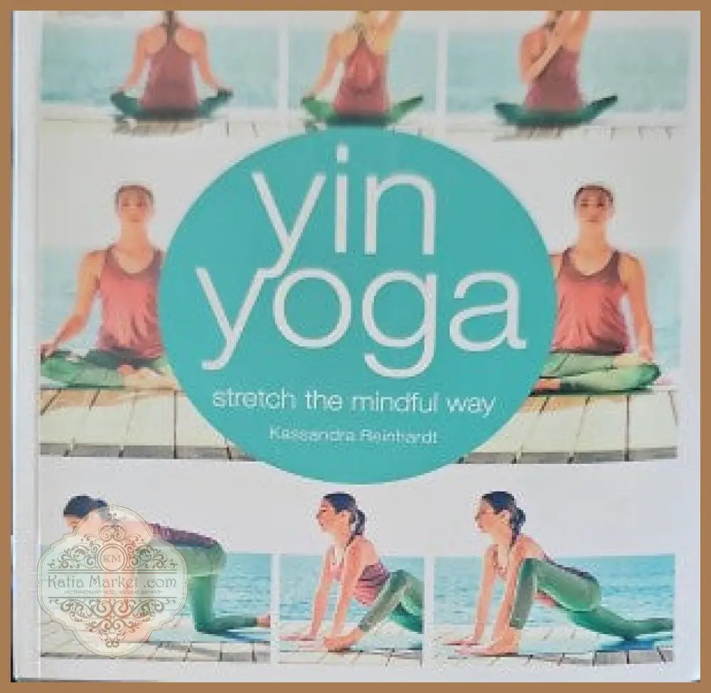 Yin Yoga: Stretch the mindful way - Kassandra Reinhardt - Книги