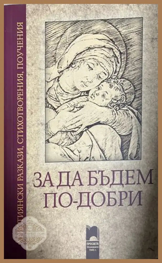 За да бъдем по-добри. Християнски разкази стихотворения поучения - Сборник - Книга